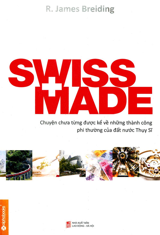 Swiss made - Chuyện chưa từng được kể về những thành công phi thường của đất nước Thụy Sỹ