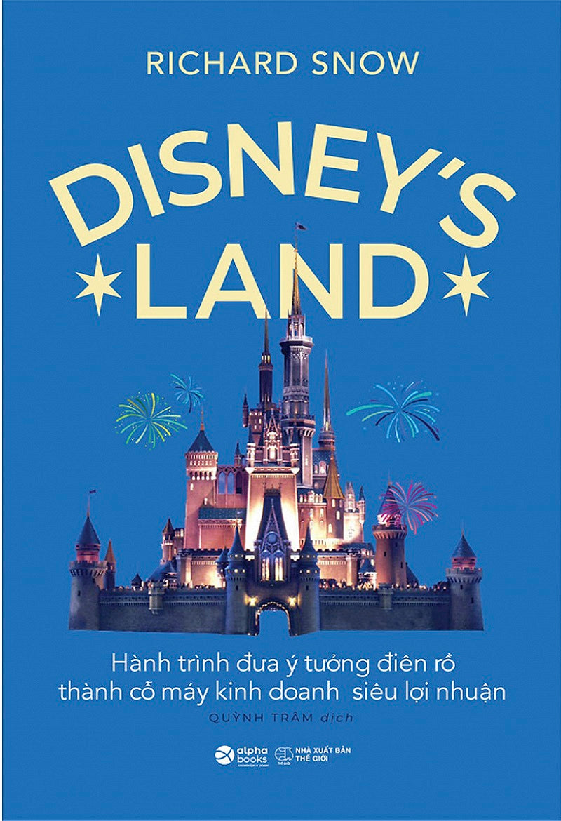 Disney's Land - Hành trình đưa ý tưởng điên rồ thành cỗ máy kinh doanh siêu lợi nhuận